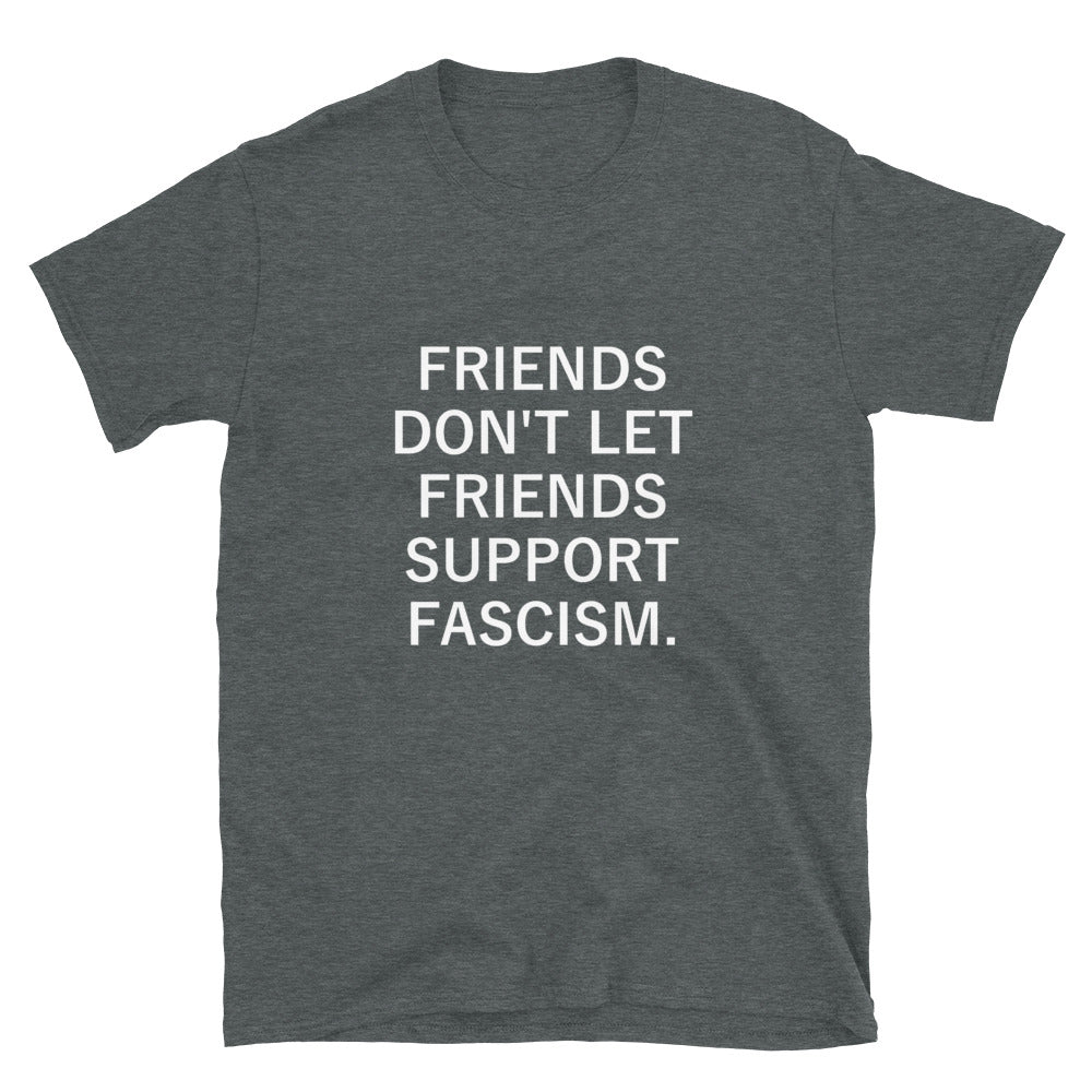 Friends Don't Let Friends Support Fascism - Shirt