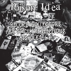 Poison Idea - Record Collectors Are Still Pretentious Assholes album cover