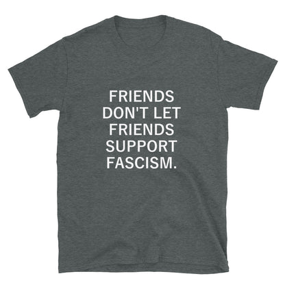 Friends Don't Let Friends Support Fascism - Shirt