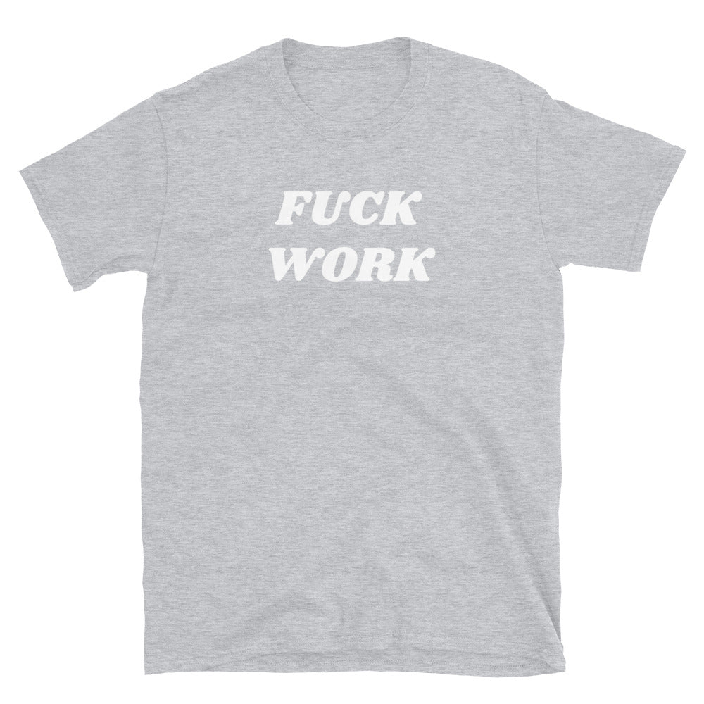 Fuck Work - Shirt