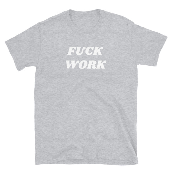 Fuck Work - Shirt