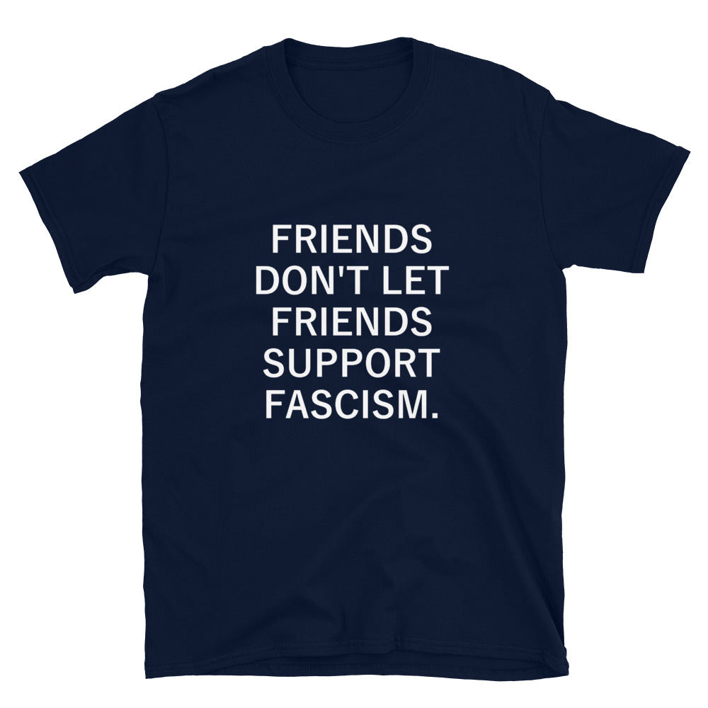 Friends Don't Let Friends Support Fascism - Shirt